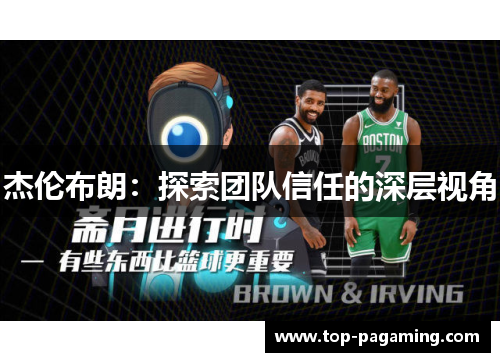杰伦布朗:探索团队信任的深层视角 杰伦布朗:探索团队信任的深层视角