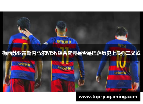 梅西苏亚雷斯内马尔MSN组合究竟是否是巴萨历史上最强三叉戟 梅西苏亚雷斯内马尔MSN组合究竟是否是巴萨历史上最强三叉戟