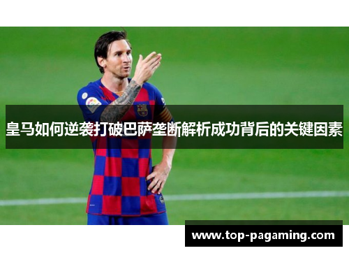 皇马如何逆袭打破巴萨垄断解析成功背后的关键因素