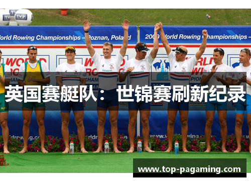 英国赛艇队：世锦赛刷新纪录