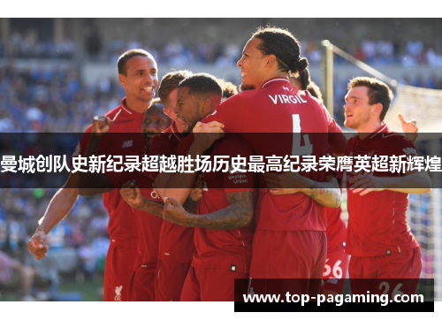 曼城创队史新纪录超越胜场历史最高纪录荣膺英超新辉煌