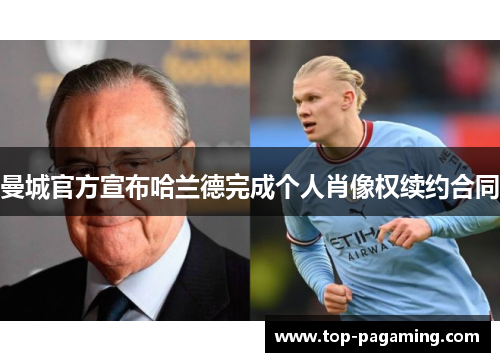 曼城官方宣布哈兰德完成个人肖像权续约合同 曼城官方宣布哈兰德完成个人肖像权续约合同